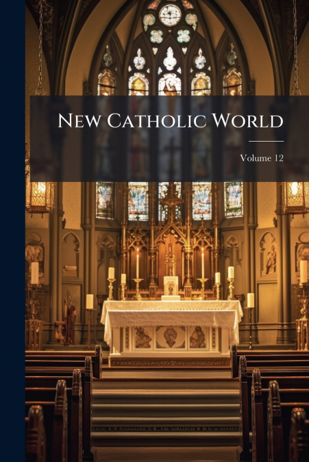 New Catholic World; Volume 12