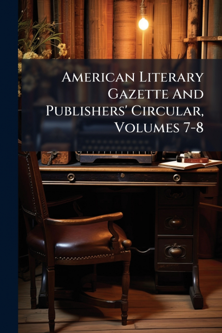 American Literary Gazette And Publishers’ Circular, Volumes 7-8