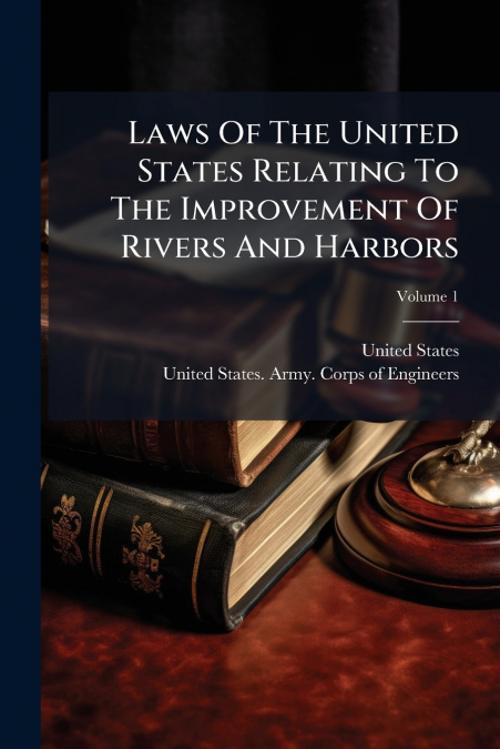 Laws Of The United States Relating To The Improvement Of Rivers And Harbors