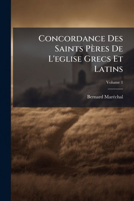 Concordance Des Saints Pères De L’eglise Grecs Et Latins; Volume 1
