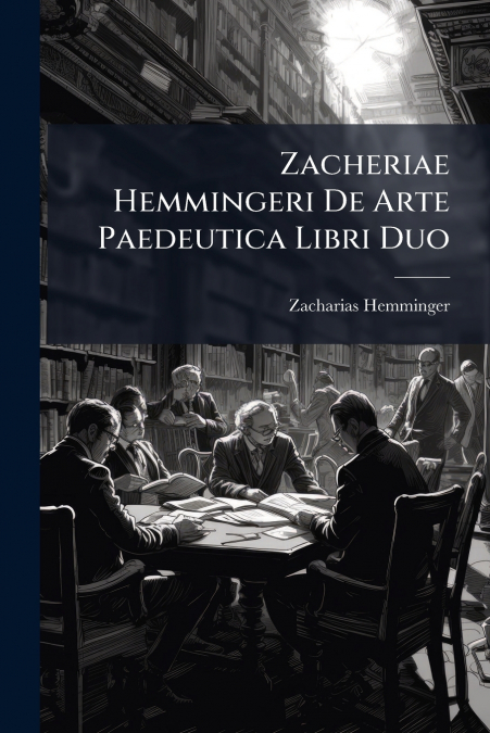 Zacheriae Hemmingeri De Arte Paedeutica Libri Duo