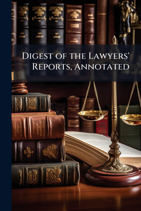 Digest of the Lawyers’ Reports, Annotated