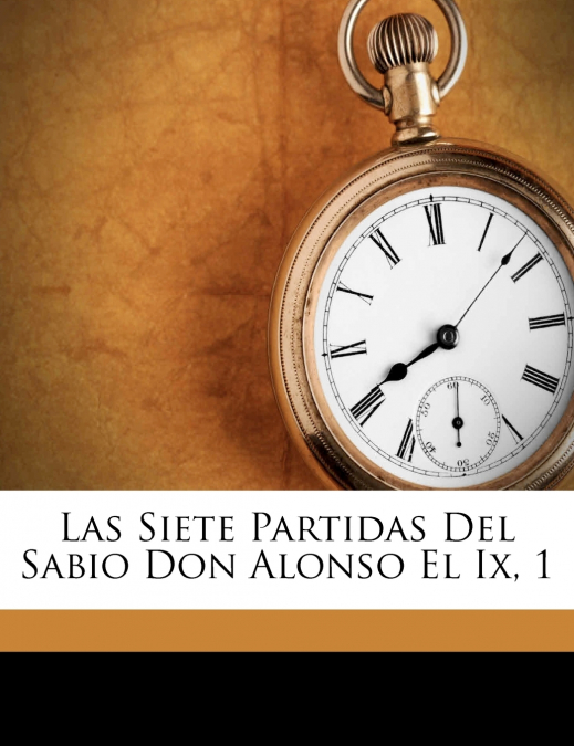 Las Siete Partidas Del Sabio Don Alonso El Ix, 1