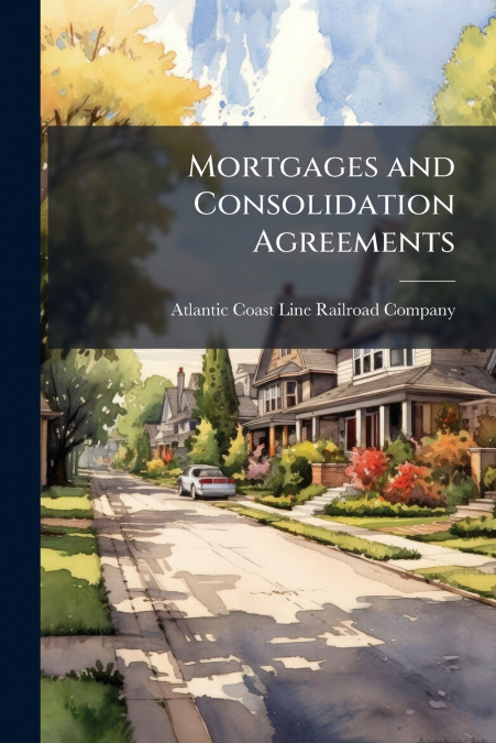 Mortgages and Consolidation Agreements