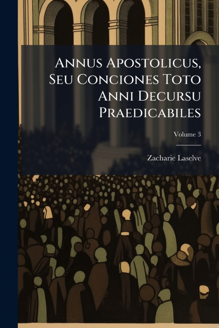 Annus Apostolicus, Seu Conciones Toto Anni Decursu Praedicabiles
