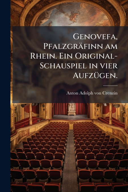 Genovefa, Pfalzgräfinn am Rhein. Ein Original-Schauspiel in vier Aufzügen.