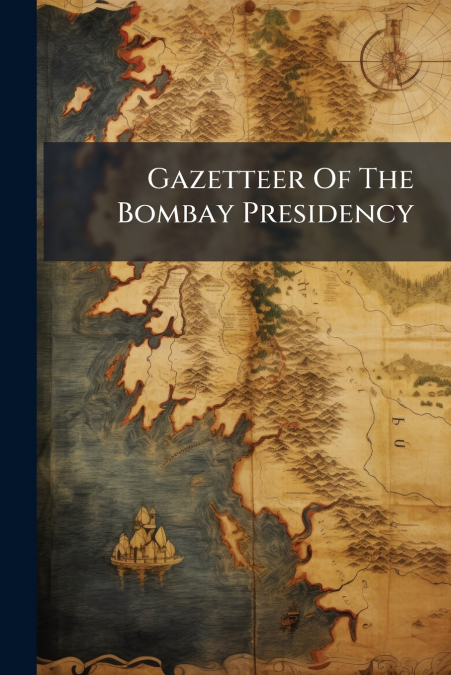 Gazetteer Of The Bombay Presidency