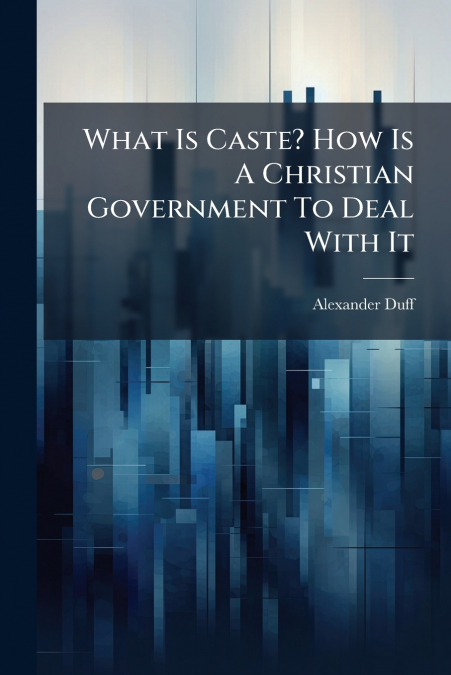 What Is Caste? How Is A Christian Government To Deal With It