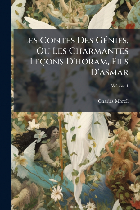 Les Contes Des Génies, Ou Les Charmantes Leçons D’horam, Fils D’asmar; Volume 1
