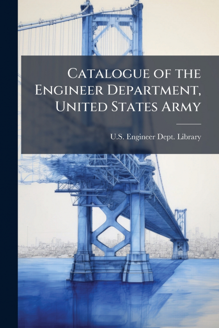 Catalogue of the Engineer Department, United States Army