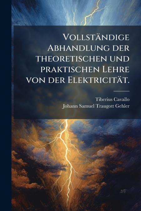 Vollständige Abhandlung der theoretischen und praktischen Lehre von der Elektricität.