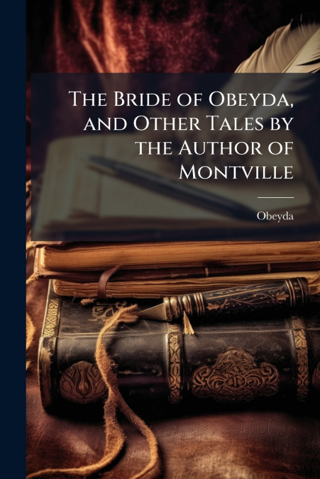 The Bride of Obeyda, and Other Tales by the Author of Montville