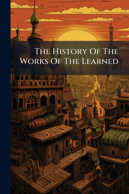 The History Of The Works Of The Learned