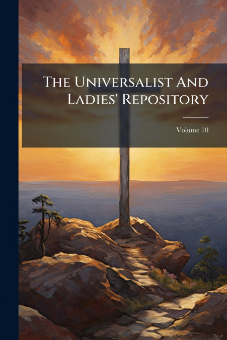 The Universalist And Ladies’ Repository; Volume 10