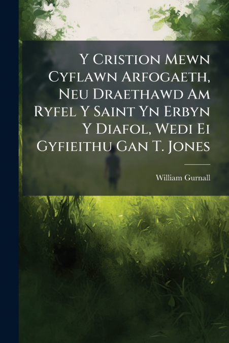 Y Cristion Mewn Cyflawn Arfogaeth, Neu Draethawd Am Ryfel Y Saint Yn Erbyn Y Diafol, Wedi Ei Gyfieithu Gan T. Jones