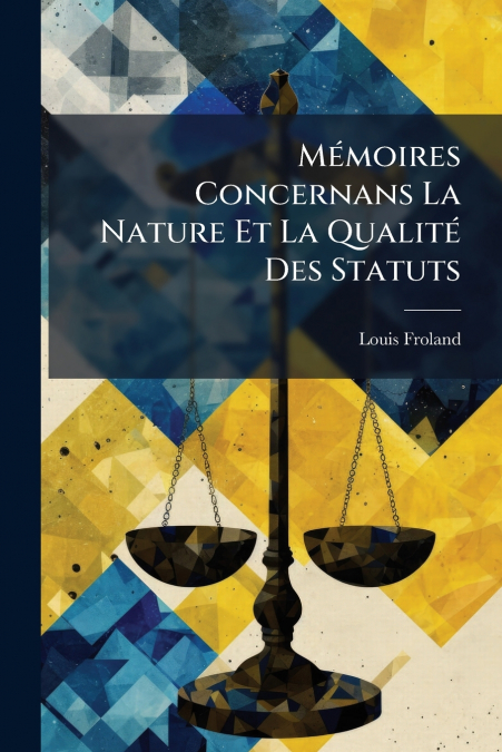 Mémoires Concernans La Nature Et La Qualité Des Statuts