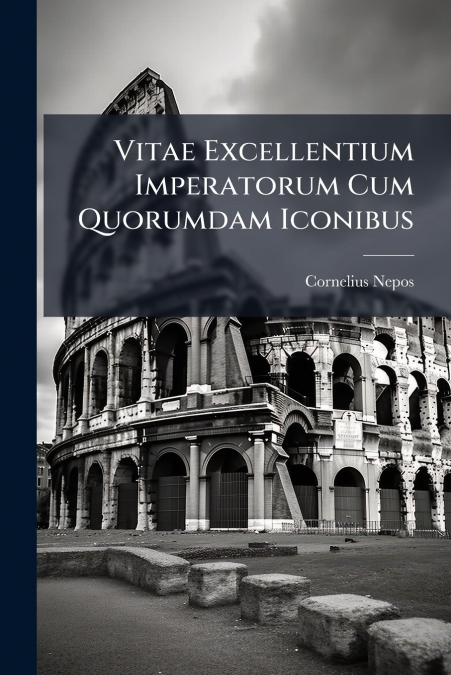 Vitae Excellentium Imperatorum Cum Quorumdam Iconibus