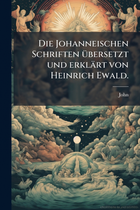 Die Johanneischen Schriften übersetzt und erklärt von Heinrich Ewald.