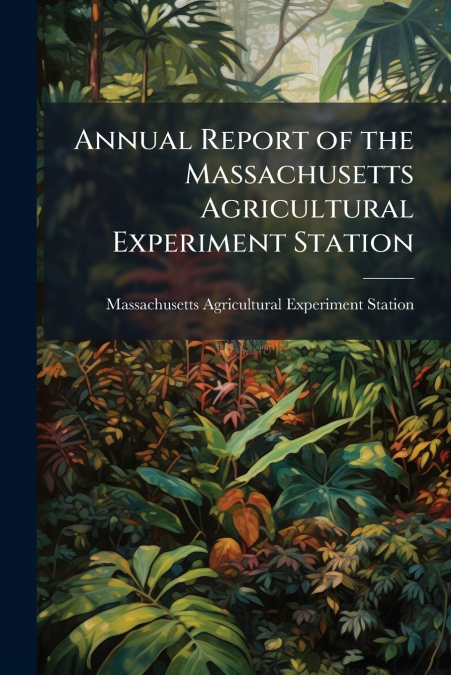 Annual Report of the Massachusetts Agricultural Experiment Station