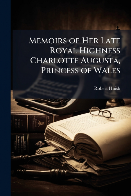 Memoirs of Her Late Royal Highness Charlotte Augusta, Princess of Wales
