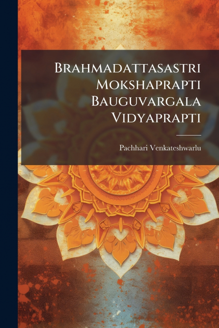 Brahmadattasastri Mokshaprapti Bauguvargala Vidyaprapti