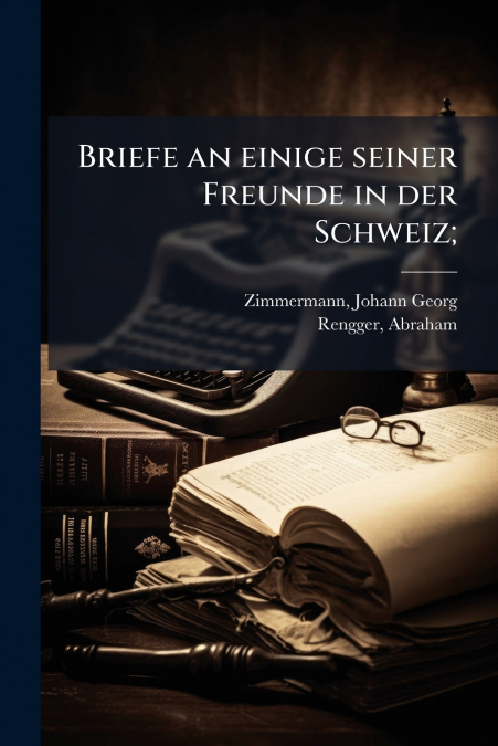 Briefe an einige seiner Freunde in der Schweiz;