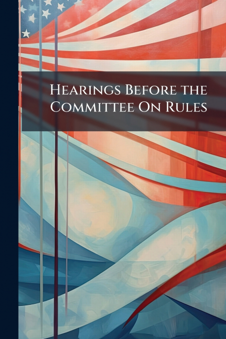 Hearings Before the Committee On Rules