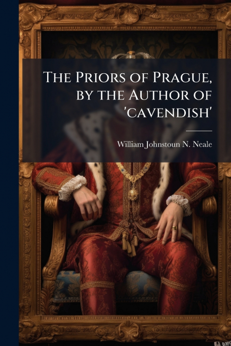 The Priors of Prague, by the Author of ’cavendish’