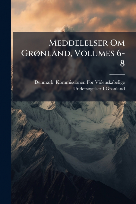 Meddelelser Om Grønland, Volumes 6-8