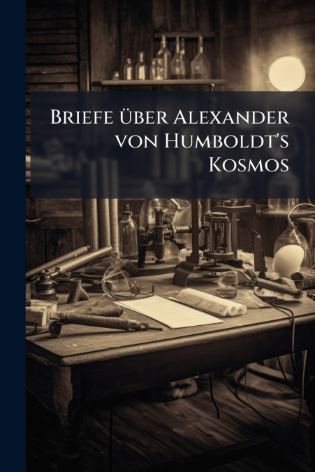 Briefe über Alexander von Humboldt’s Kosmos
