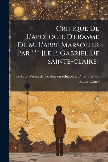 Critique De L’apologie D’erasme De M. L’abbé Marsolier Par *** [le P. Gabriel De Sainte-claire]