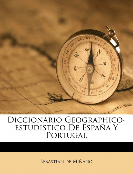 Diccionario Geographico-estudistico De España Y Portugal