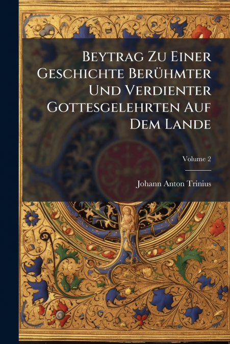Beytrag Zu Einer Geschichte Berühmter Und Verdienter Gottesgelehrten Auf Dem Lande