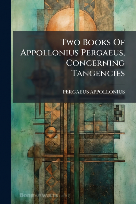 Two Books Of Appollonius Pergaeus, Concerning Tangencies