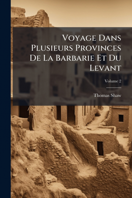 Voyage Dans Plusieurs Provinces De La Barbarie Et Du Levant; Volume 2