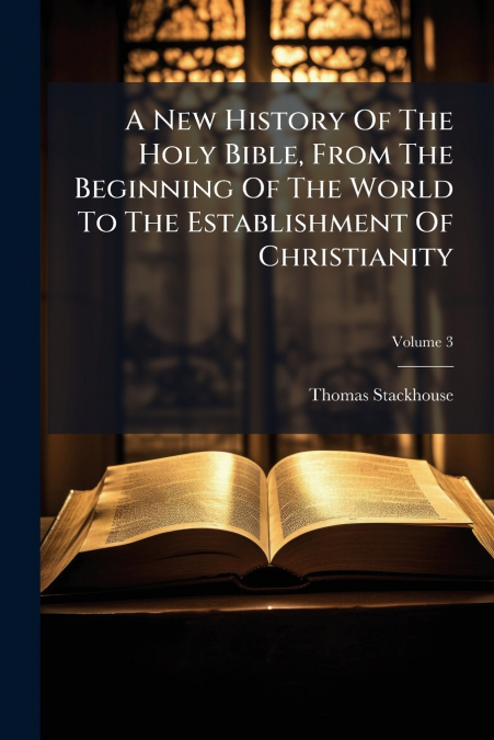A New History Of The Holy Bible, From The Beginning Of The World To The Establishment Of Christianity; Volume 3