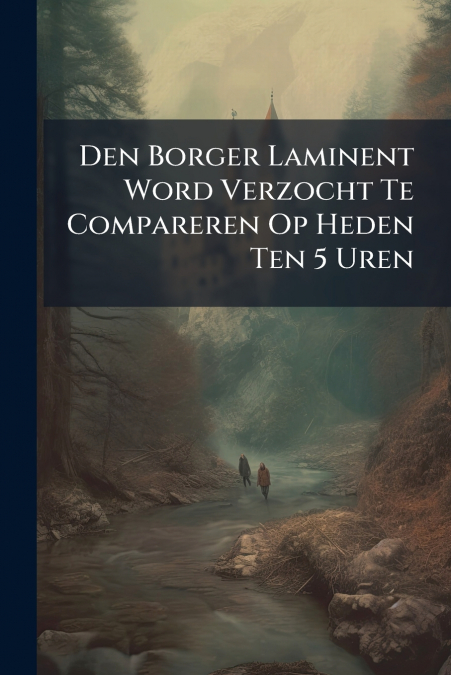 Den Borger Laminent Word Verzocht Te Compareren Op Heden Ten 5 Uren