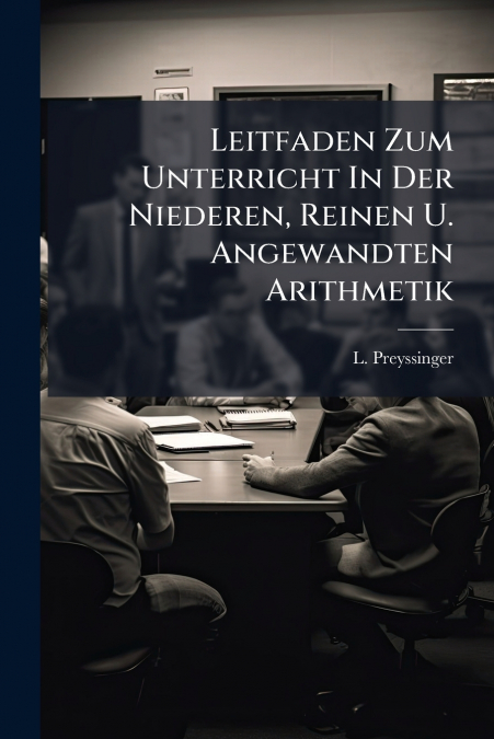 Leitfaden Zum Unterricht In Der Niederen, Reinen U. Angewandten Arithmetik