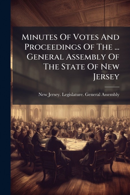 Minutes Of Votes And Proceedings Of The ... General Assembly Of The State Of New Jersey