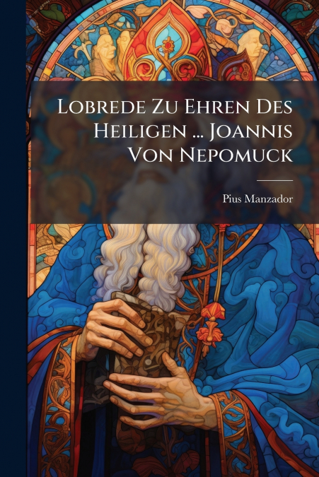 Lobrede Zu Ehren Des Heiligen ... Joannis Von Nepomuck