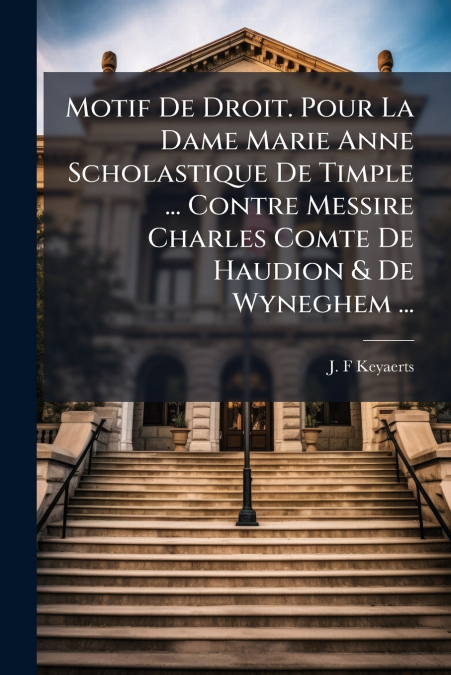 Motif De Droit. Pour La Dame Marie Anne Scholastique De Timple ... Contre Messire Charles Comte De Haudion & De Wyneghem ...