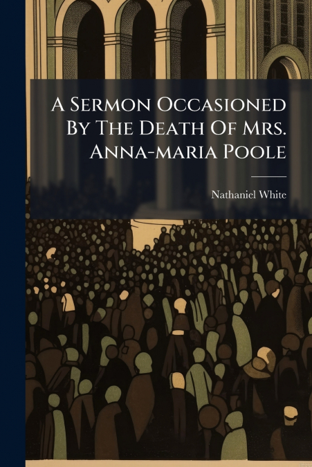 A Sermon Occasioned By The Death Of Mrs. Anna-maria Poole