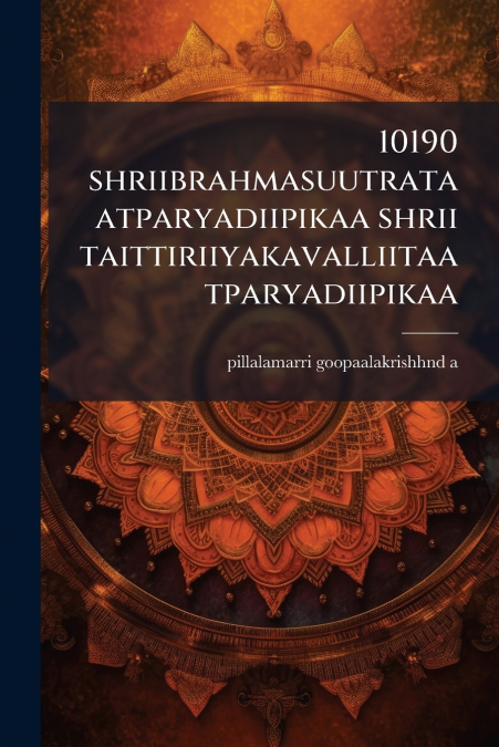 10190 shriibrahmasuutrataatparyadiipikaa shrii taittiriiyakavalliitaatparyadiipikaa