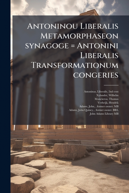 Antoninou Liberalis Metamorphaseon synagoge = Antonini Liberalis Transformationum congeries