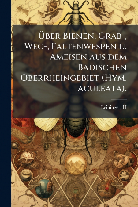 Über Bienen, Grab-, Weg-, Faltenwespen u. Ameisen aus dem Badischen Oberrheingebiet (Hym. aculeata).