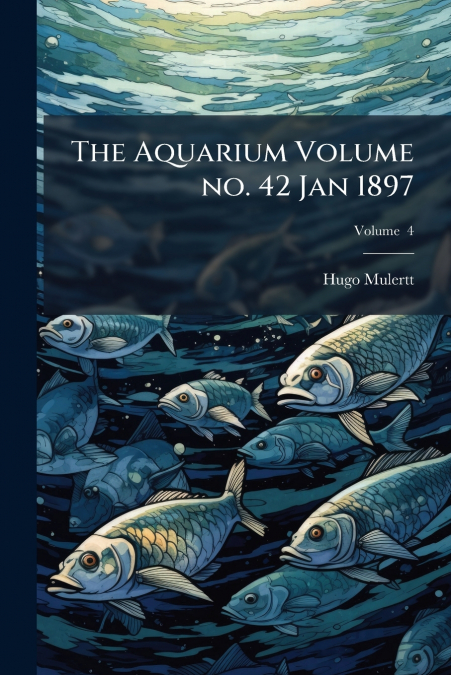 The Aquarium Volume no. 42 Jan 1897; Volume  4