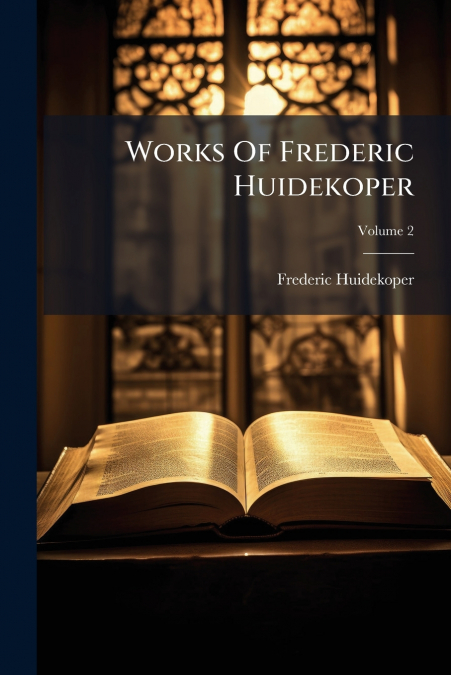 Works Of Frederic Huidekoper; Volume 2
