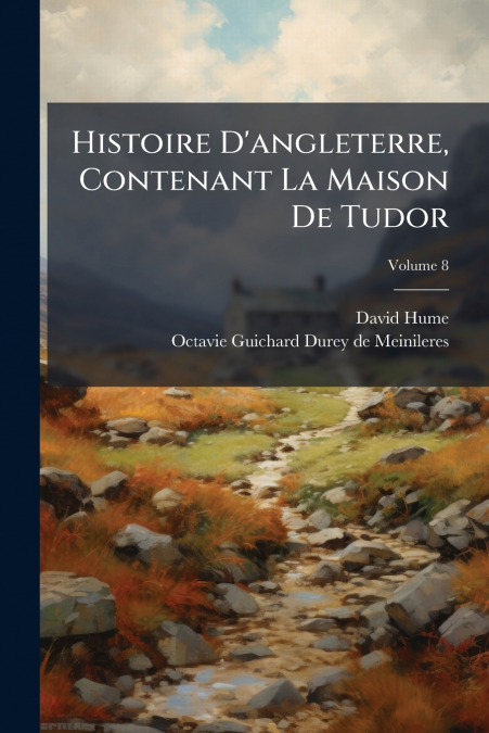 Histoire D’angleterre, Contenant La Maison De Tudor; Volume 8