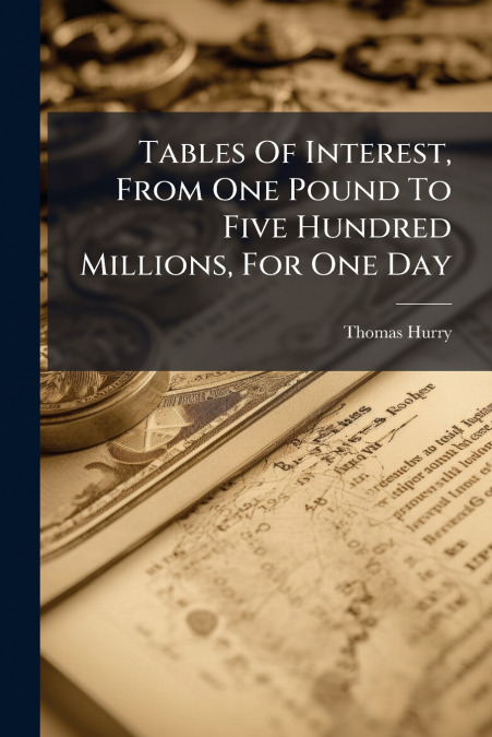 Tables Of Interest, From One Pound To Five Hundred Millions, For One Day
