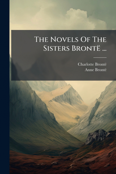 The Novels Of The Sisters Brontë ...